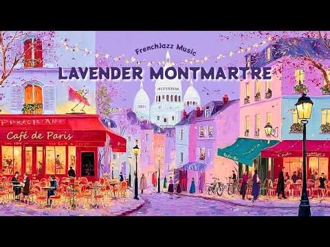 𝑳𝑨𝑽𝑬𝑵𝑫𝑬𝑹 𝑴𝑶𝑵𝑻𝑴𝑨𝑹𝑻𝑹𝑬 🗼 French Instrumental Music — Spring Café Playlist | Work, Study & Relax
