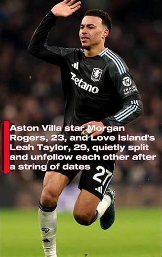 Aston Villa star Morgan Rogers, 23, and Love Island's Leah Taylor, 29, quietly split