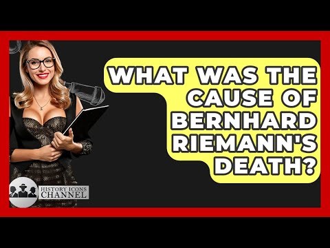 What Was The Cause Of Bernhard Riemann's Death? - History Icons Channel