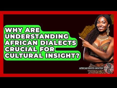 Why Are Understanding African Dialects Crucial For Cultural Insight? - African Roots And Routes