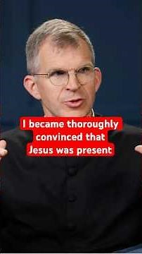 I Became Convinced That Jesus Was Present