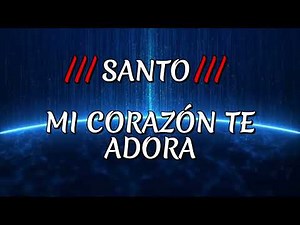 Santo Santo Santo mi corazón te adora, te alabo y mi alma no se cansa de alabarte Letra