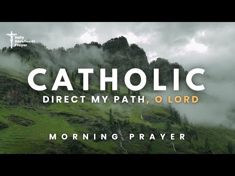 Catholic Morning Prayer for Today: Direct My Path, O Lord (Divine Office Lauds)
