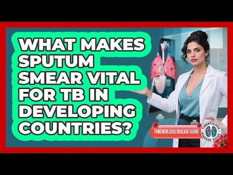 What Makes Sputum Smear Vital For TB In Developing Countries? - Tuberculosis Disease Guide