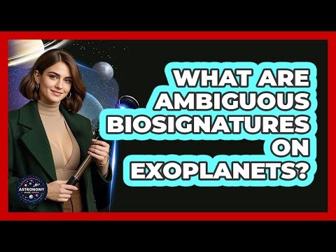 What Are Ambiguous Biosignatures On Exoplanets? - Astronomy Made Simple