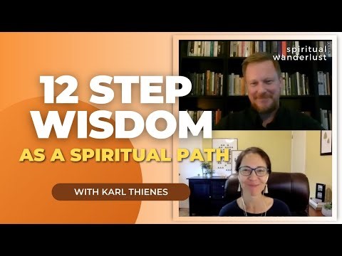 12 Step Wisdom as a Spiritual Path - with Karl Thienes
