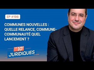 Les 10’ juridiques [ép.198] Communes nouvelles : quelle relance, Commune-communauté quel lancement ?