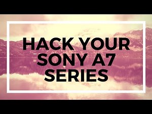 Sony A7 Series Hack - Remove 30 minute video limit add languages - Sony Hack