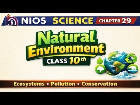NIOS Class 10 Science Chapter 29 | Natural Environment | Full Explanation