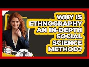 Why Is Ethnography An In-Depth Social Science Method?