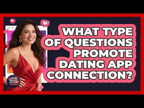 What Type Of Questions Promote Dating App Connection?
