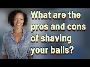 What are the pros and cons of shaving your balls?