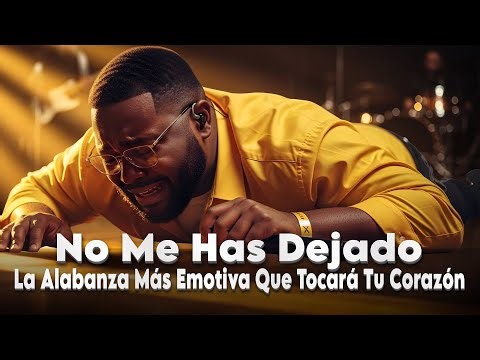 No Me Has Dejado | La Alabanza Más Emotiva Que Tocará Tu Corazón