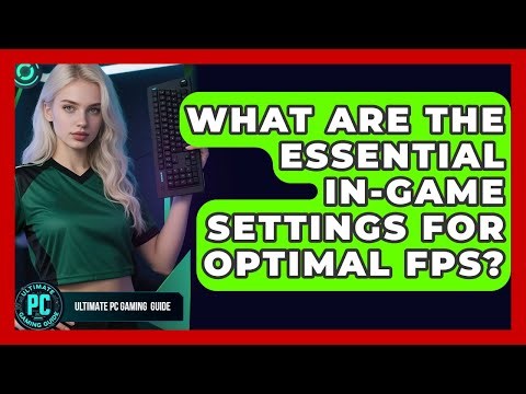 What Are The Essential In-game Settings For Optimal FPS? - Ultimate PC Gaming Guide
