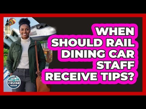 When Should Rail Dining Car Staff Receive Tips?