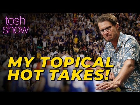 My Topical Hot Takes! | Tosh Show