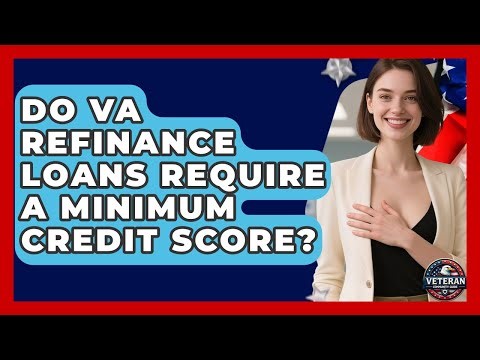 Do VA Refinance Loans Require A Minimum Credit Score? - Veteran Community Guide