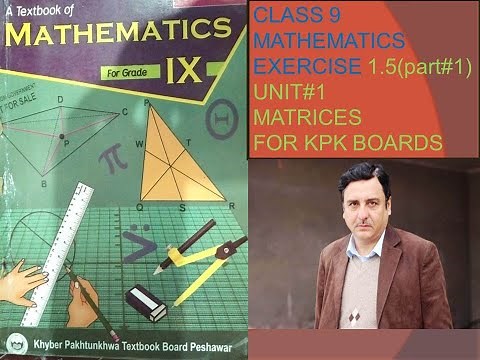 LECTURE#8 EXERCISE #1.5 (PART#1) MATRICES UNIT#1 MATHEMATICS CLASS 9 KPK BOARDS.