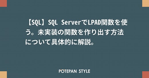【SQL】SQL ServerでLPAD関数を使う。未実装の関数を作り出す方法について具体的に解説。 | ポテパンスタイル
