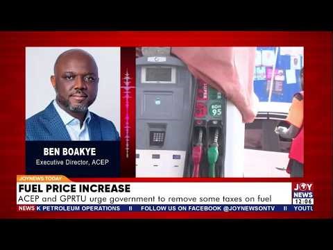 Fuel Price Increase: ACEP & GPRTU urge government to remove some taxes on fuel | JoyNews Today