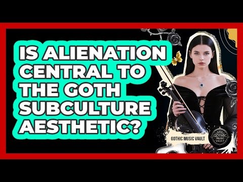 Is Alienation Central To The Goth Subculture Aesthetic?