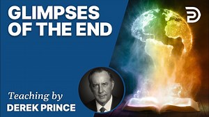 Glimpses Of The End | Sermon | Derek Prince Ministries