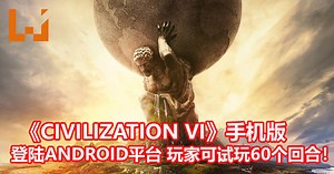 《Civilization VI》登陆Android平台！玩家可免费下载试玩60个回合！