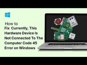 Fix Currently, This Hardware Device Is Not Connected To The Computer Code 45 Error on Windows
