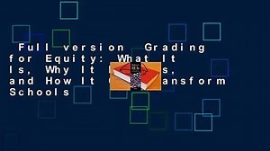 Full version  Grading for Equity: What It Is, Why It Matters, and How It Can Transform Schools