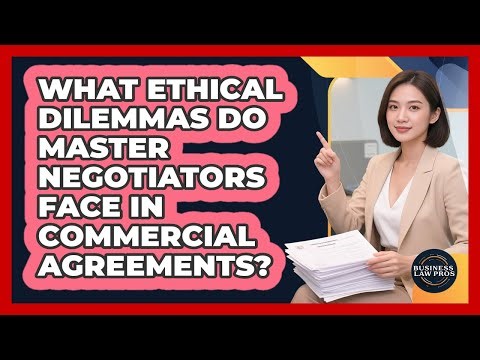 What Ethical Dilemmas Do Master Negotiators Face In Commercial Agreements? - Business Law Pros