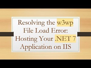 Resolving the w3wp File Load Error: Hosting Your .NET 7 Application on IIS