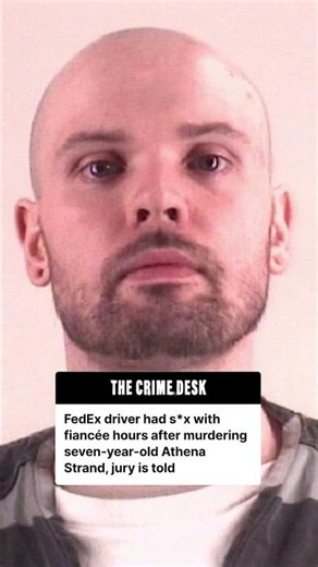 FedEx driver had s*x with fiancée hours after killing Athena Strand