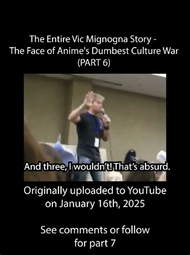 Replying to @marzgurl PART 6. Perhaps the closest thing you'll ever get to a documentary on the subject of Vic Mignogna, his sexual harassment allegations, his lawsuit, and the culture war that sprung up around him. A history of a subculture within millennial-aged anime fandom. My final word on the topic. This is it. #funimation #crunchyroll #vicmignogna #anime #conventions
