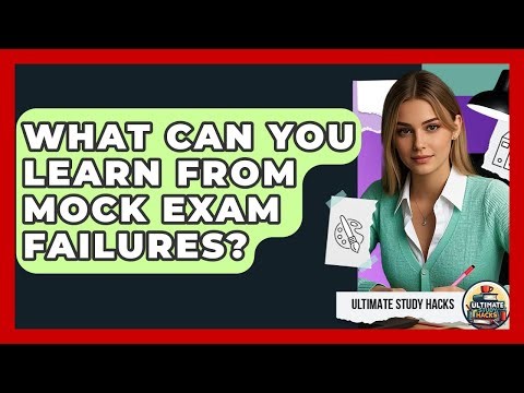 What Can You Learn From Mock Exam Failures? - Ultimate Study Hacks