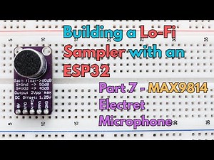 DIY Lo-Fi Sampler With An ESP32: Part 7 - MAX9814 Electret Microphone