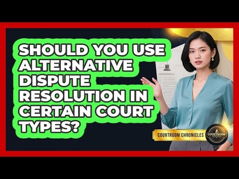 Should You Use Alternative Dispute Resolution In Certain Court Types? - Courtroom Chronicles