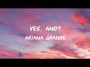 YES, AND? - ARIANA GRANDE (LYRICS) (CLEAN VERSION)