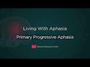 Living With Aphasia: Primary Progressive Aphasia (PPA)