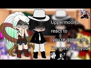 Uppermoons (+ Muzan) react to " you're gonna die, I'm gonna kill you"💗🙈 || Gacha Nox