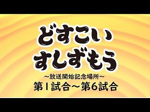 【どすこいすしずもう 放送開始記念場所】第１試合～第６試合