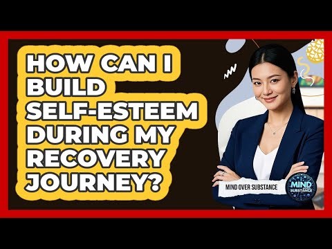 How Can I Build Self-esteem During My Recovery Journey? - Mind Over Substance