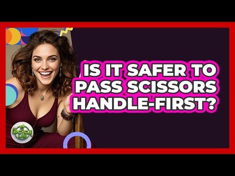 Is It Safer To Pass Scissors Handle-First?