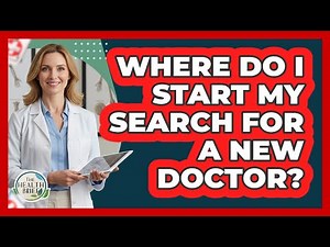 Where Do I Start My Search For A New Doctor?