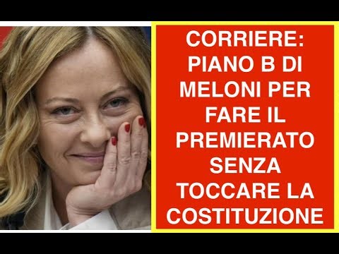 CORRIERE: PIANO B DI MELONI PER FARE IL PREMIERATO SENZA TOCCARE LA COSTITUZIONE