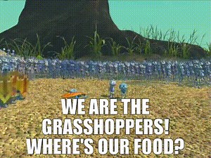We are the grasshoppers! Where's our food?