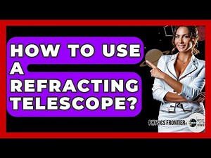 How To Use A Refracting Telescope? - Physics Frontier