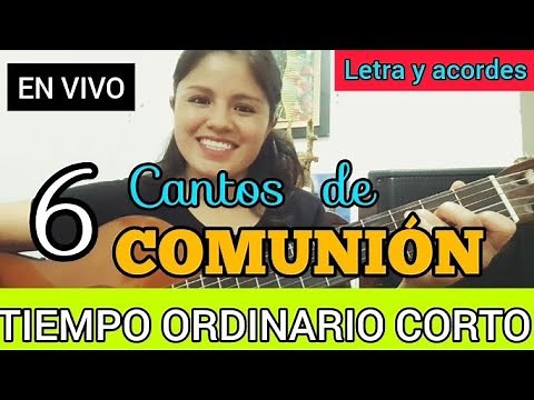 6 CANTOS DE COMUNIÓN TIEMPO ORDINARIO CORTO . Letra y acordes