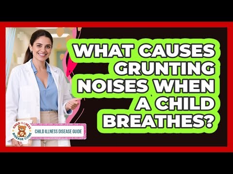 What Causes Grunting Noises When A Child Breathes?