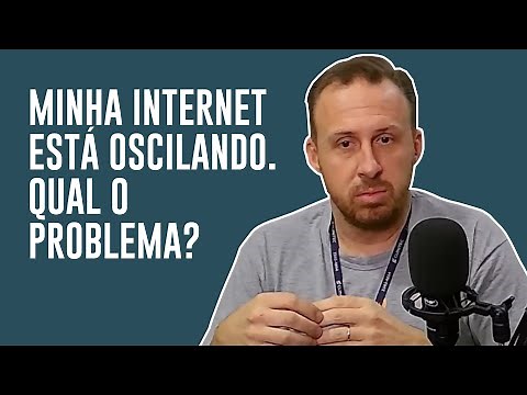 MINHA INTERNET ESTÁ OSCILANDO. QUAL O PROBLEMA?