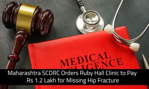 Failure to Detect Hip Fracture: Ruby Hall Clinic, Orthopaedic Surgeon ordered to Pay Rs 1.2 Lakh Compensation